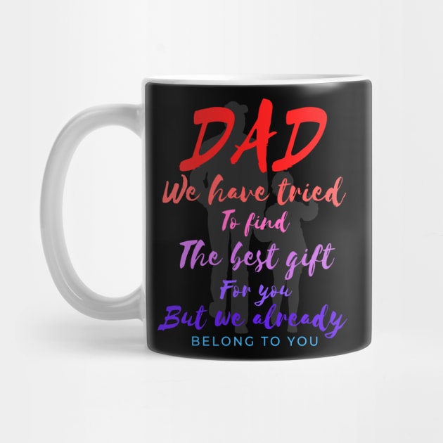 Dad we have tride to find the best gift for you but we already belong to you, father day, best dad by Lekrock Shop